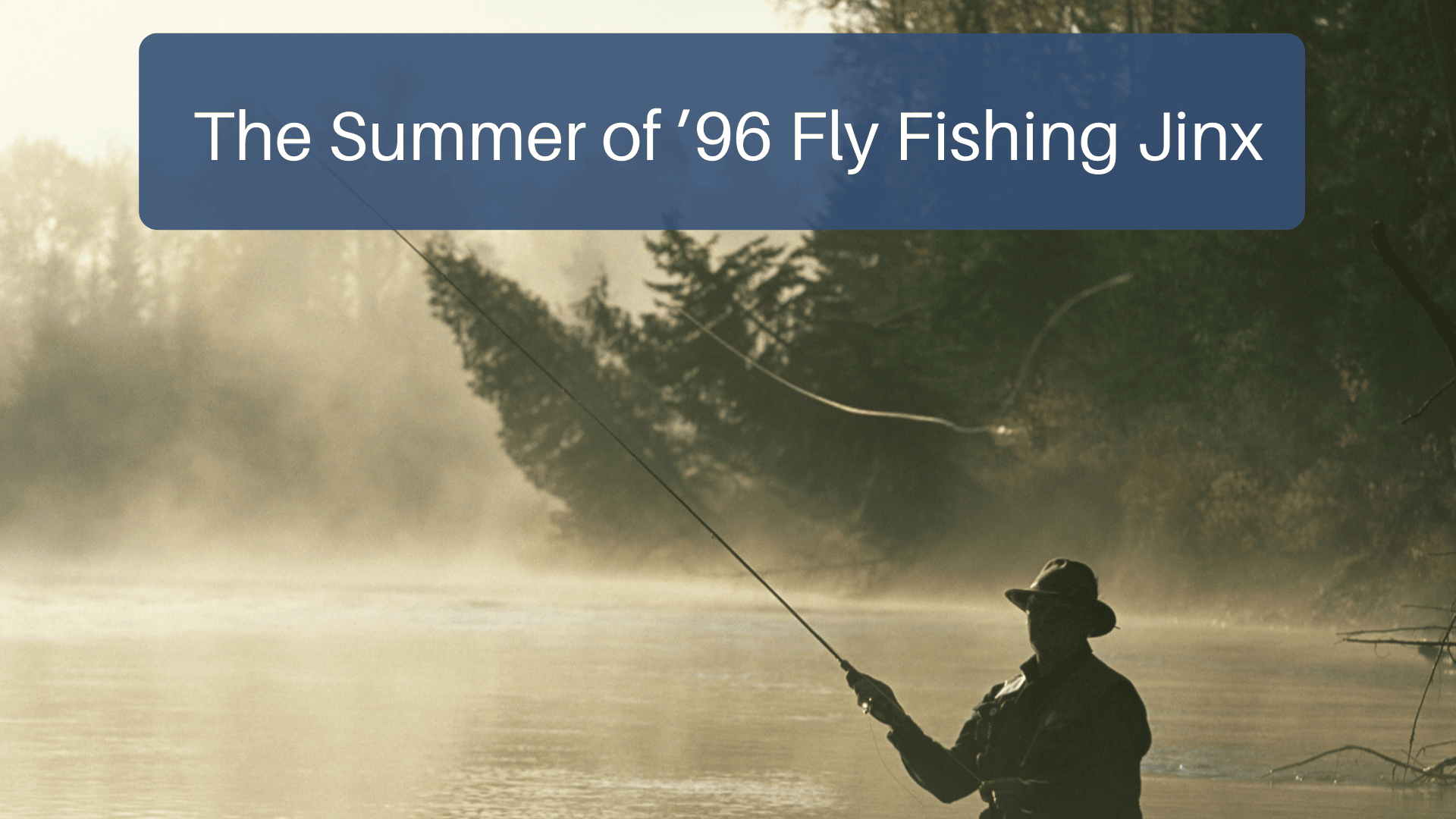 The Summer of ’96 Fly Fishing Jinx