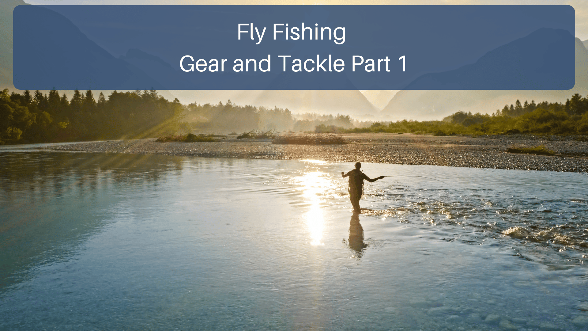 Fly Fishing Gear & Tackle: Part 1